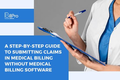 A Step-By-Step Guide to Submitting Claims in Medical Billing Without Medical Billing Software